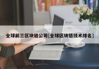 全球前三区块链公司[全球区块链技术排名]