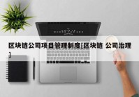 区块链公司项目管理制度[区块链 公司治理]