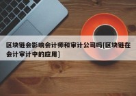 区块链会影响会计师和审计公司吗[区块链在会计审计中的应用]