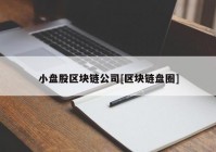 小盘股区块链公司[区块链盘圈]