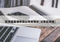 区块链最强券商公司有哪些[证券区块链]