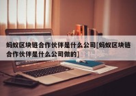 蚂蚁区块链合作伙伴是什么公司[蚂蚁区块链合作伙伴是什么公司做的]