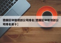 德国区块链初创公司排名[德国区块链初创公司排名前十]