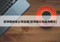 区块链创业公司估值[区块链公司盈利模式]